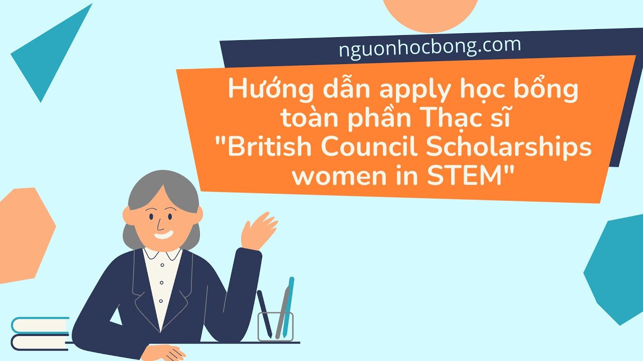 Hướng dẫn apply học bổng toàn phần Thạc sĩ - British Council Scholarships women in STEM